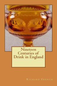 Title: Nineteen Centuries of Drink in England, Author: Richard Valpy French