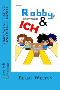 Title: Robby, meine Freunde und ich.....: Band 1 Ferne Welten, Author: Friedrich Lohmann