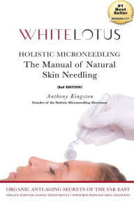 Title: Holistic Microneedling: The Manual of Natural Skin Needling, Author: Anthony Kingston (MSc)