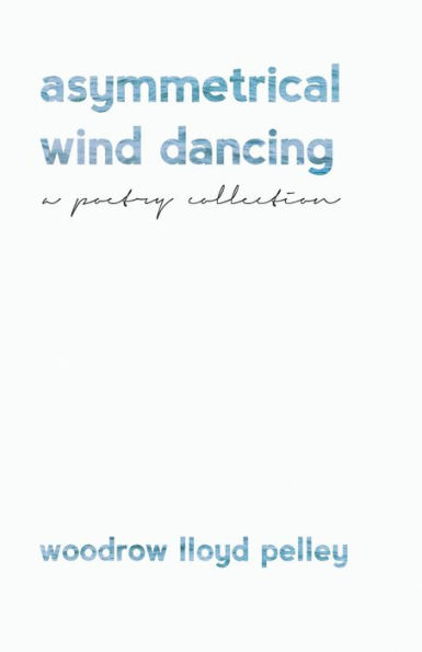 Asymmetrical Wind Dancing: a poetry collection