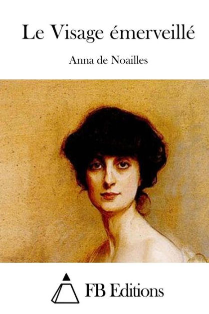 Le Visage émerveillé by Anna de Noailles, Paperback | Barnes & Noble®