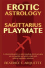 Erotic Astrology: Sagittarius Playmate: A relationship guide to understanding which sun signs are compatible and which collide with sublime Sagittarius salvation.