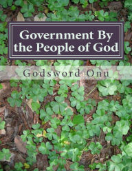 Title: Government By the People of God: Directing the Affairs of Our Country Spiritually, Author: Godsword Godswill Onu