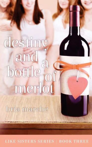 Destiny and a Bottle of Merlot: Like Sisters Series Book Three