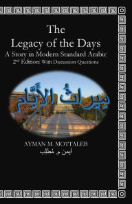 Title: The Legacy of the Days: A short Story in Modern Standard Arabic: Classroom Version with Discussion Questions, Author: Ayman M Mottaleb