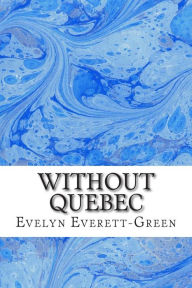 Title: Without Quebec: (Evelyn Everett-Green Classics Collection), Author: Evelyn Everett-Green