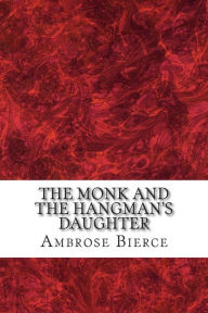 Title: The Monk And the Hangman's Daughter: (Ambrose Bierce Classics Collection), Author: Ambrose Bierce