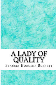 Title: A Lady of Quality: (Frances Hodgson Burnett Classics Collection), Author: Frances Hodgson Burnett