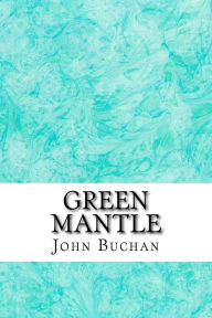 Title: Green Mantle: (John Buchan Classics Collection), Author: John Buchan