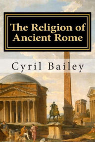 Title: The Religion of Ancient Rome, Author: Cyril Bailey