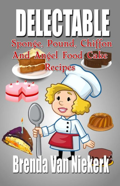 Delectable Sponge, Pound, Chiffon and Angel Food Cake Recipes