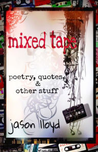 Title: Mixed Tape: Poetry, Quotes, & Other Stuff, Author: Jason Lloyd