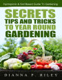 Secrets, Tips and Tricks To Year Round Gardening: The Ultimate Organic Hydroponic & Soil Home Gardening Maximum Yield Guide