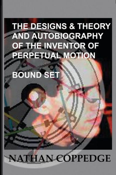The Designs & Theory and the Autobiography of the Inventor of Perpetual Motion: Bound Set...