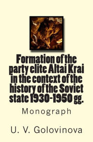 Title: Formation of the Party Elite Altai Krai in the Context of the History of the Soviet State 1930-1950 Gg.: Monograph, Author: G61 U V Golovinova