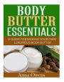 Body Butter Essentials: A Guide For Making Your Own Luxurious Body Butter