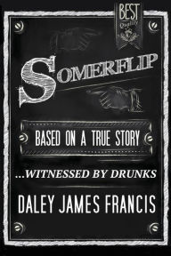 Title: Somerflip: Based on a True Story... Witnessed by Drunks, Author: Daley James Francis