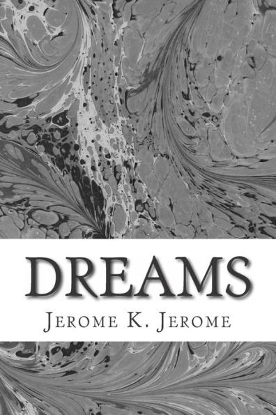 Dreams: (Jerome K. Jerome Classics Collection)