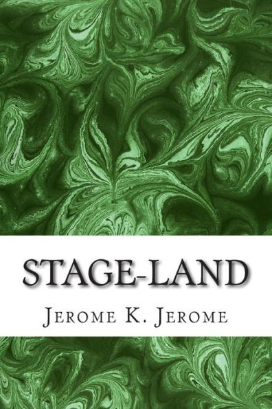 Stage-Land: (Jerome K. Jerome Classics Collection)