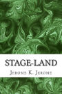 Stage-Land: (Jerome K. Jerome Classics Collection)