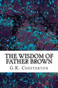 Title: The Wisdom Of Father Brown: (G.K. Chesterton Classics Collection), Author: G. K. Chesterton