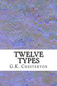 Title: Twelve Types: (G.K. Chesterton Classics Collection), Author: G. K. Chesterton