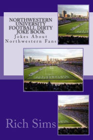 Title: Northwestern University Football Dirty Joke Book: Jokes About Northwestern Fans, Author: Rich Sims