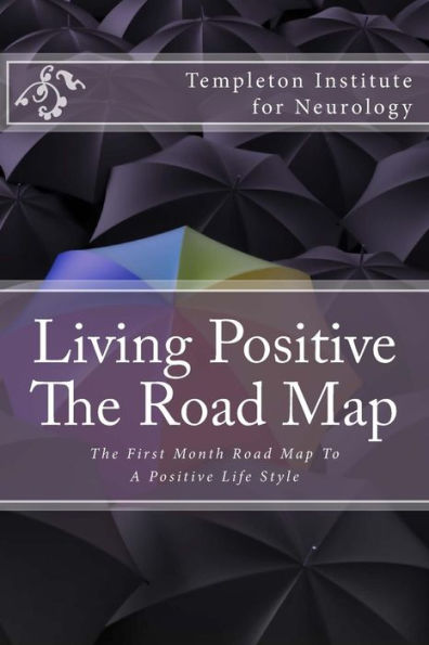 Living Positive - The Road Map: The First Month Road Map To A Positive Life Style