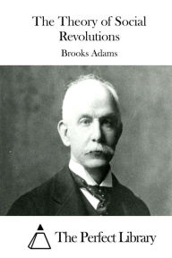 Title: The Theory of Social Revolutions, Author: Brooks Adams