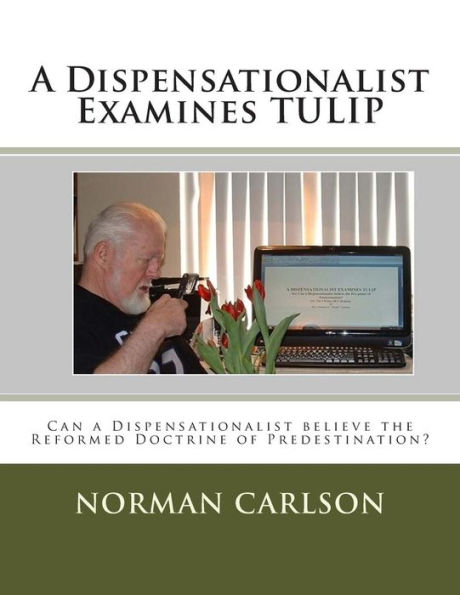 A Dispensationalist Examines TULIP: Can a Dispensationalist believe the Reformed Doctrine of Predestination?