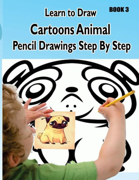 Learn to Draw Cartoons: Pencil Drawings Step By Step Book 3: Pencil Drawing Ideas for Absolute Beginners