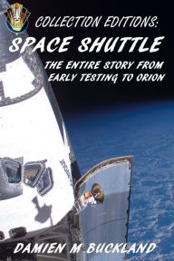 Title: Collection Editions: Space Shuttle: The Entire Story From Early Testing to Orion, Author: Damien M Buckland