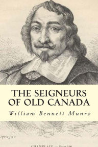 Title: The Seigneurs of Old Canada, Author: William Bennett Munro