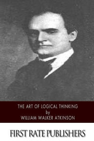 Title: The Art of Logical Thinking, Author: William Walker Atkinson
