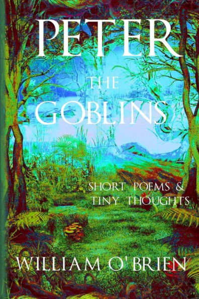 Peter: The Goblins - Short Poems & Tiny Thoughts: A Darkened Fairytale, Vol 6-8