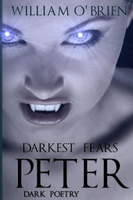 Title: Peter: Darkest Fears - Dark Poetry: Peter: A Darkened Fairytale, Author: William O'Brien M.D