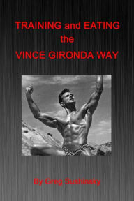 Title: Training and Eating the Vince Gironda Way, Author: Greg Sushinsky