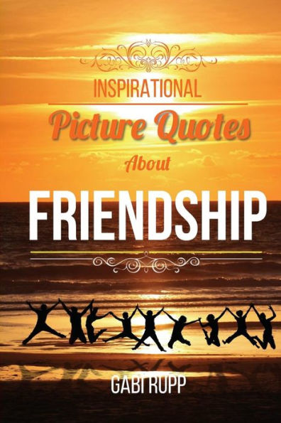Inspirational Picture Quotes about Friendship: Best Friends Forever: Motivational, Cute, True, Happy and Funny Friendship Quotations