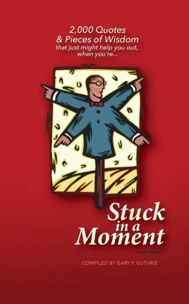 Stuck in a Moment: 2,000 Quotes & Pieces of Wisdom That Just Might Help You Out When You're Stuck in a Moment