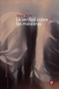Title: La verdad sobre las mï¿½scaras, Author: Oscar Wilde