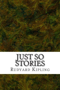 Title: Just So Stories: (Rudyard Kipling Classics Collection), Author: Rudyard Kipling