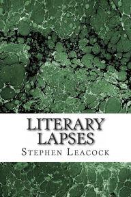 Title: Literary Lapses: (Stephen Leacock Classics Collection), Author: Stephen Leacock