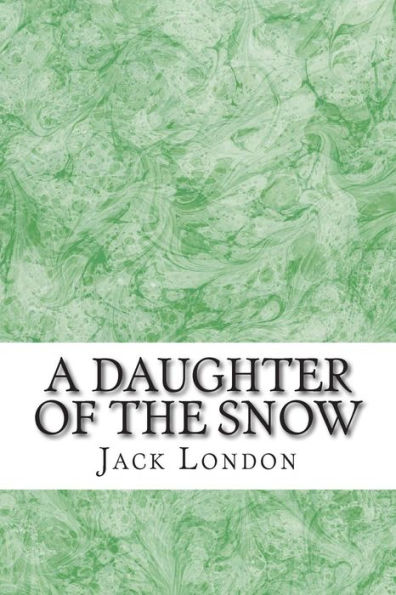 A Daughter Of The Snow: (Jack London Classics Collection)
