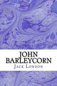 Title: John Barleycorn: (Jack London Classics Collection), Author: Jack London