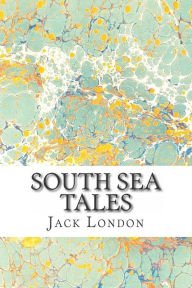 Title: South Sea Tales: (Jack London Classics Collection), Author: Jack London