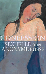 Title: Confession sexuelle d'un anonyme russe, Author: Anonyme