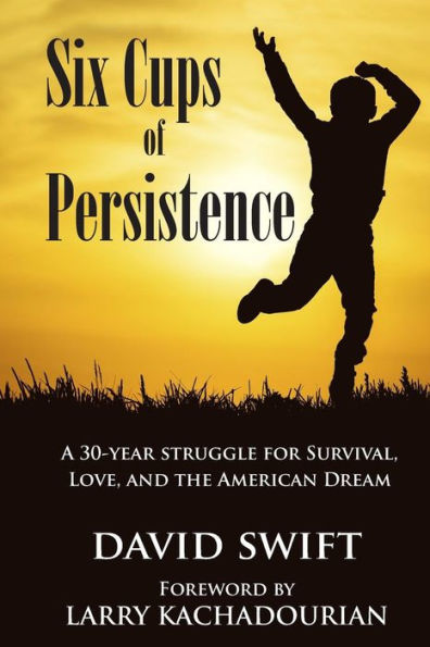 Six Cups of Persistence: A 30-year struggle for survival, love, and the American Dream