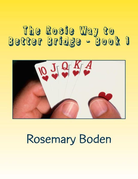 The Rosie Way to Better Bridge: Book 1 Bridge for Absolute Beginners