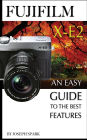 FujiFilm X-E2: An Easy Guide To the Best Features