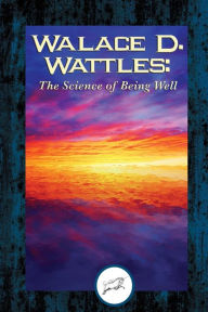 Title: Wallace D. Wattles: The Science of Being Well (Dancing Unicorn Books), Author: Wallace D Wattles